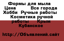 Формы для мыла › Цена ­ 250 - Все города Хобби. Ручные работы » Косметика ручной работы   . Крым,Кубанское